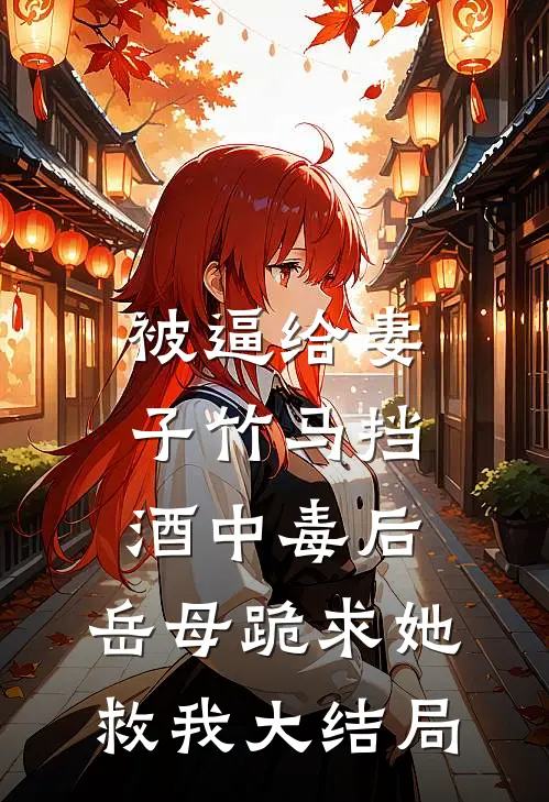 被逼给妻子竹马挡酒中毒后，岳母跪求她救我大结局