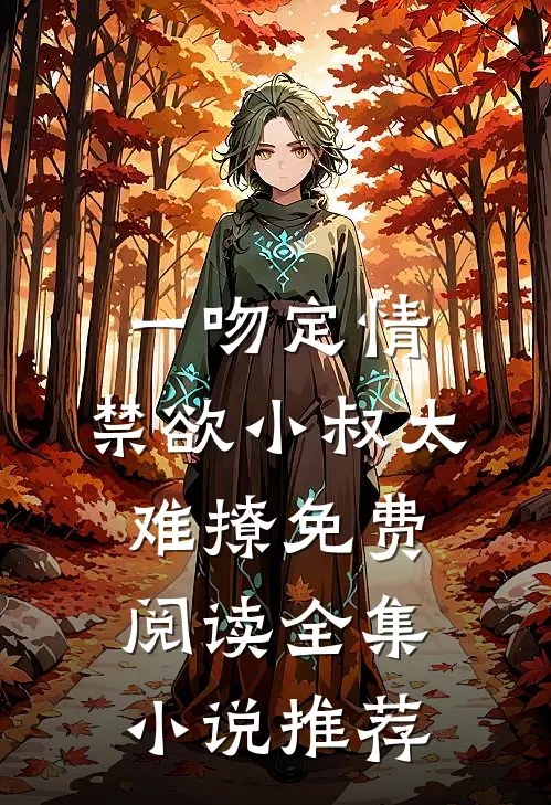 一吻定情:禁欲小叔太难撩免费阅读全集小说推荐