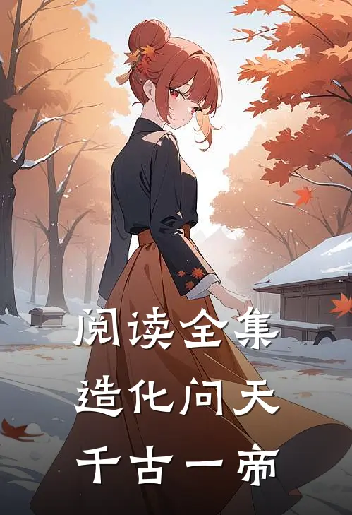 阅读全集造化问天，千古一帝