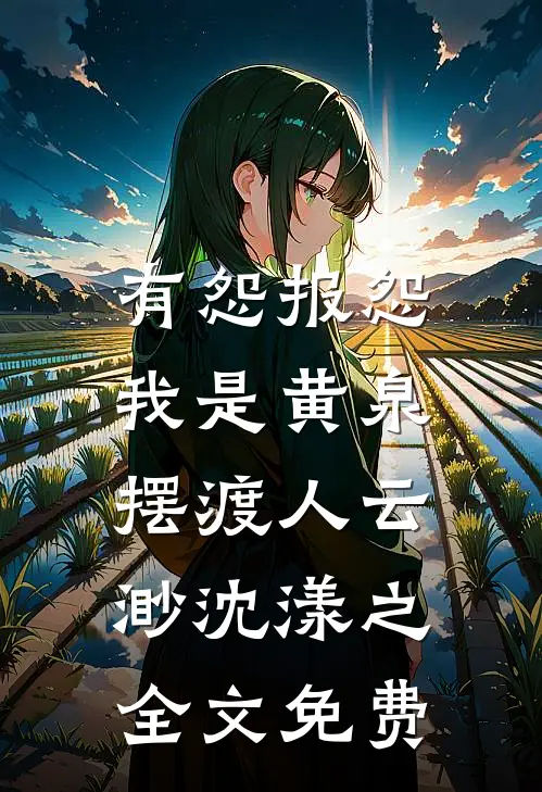 有怨报怨，我是黄泉摆渡人云渺沈漾之全文免费