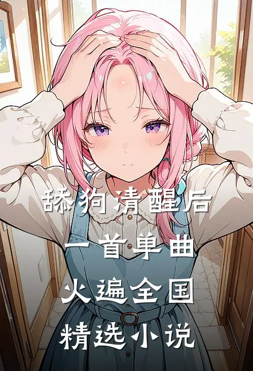舔狗清醒后，一首单曲火遍全国精选小说