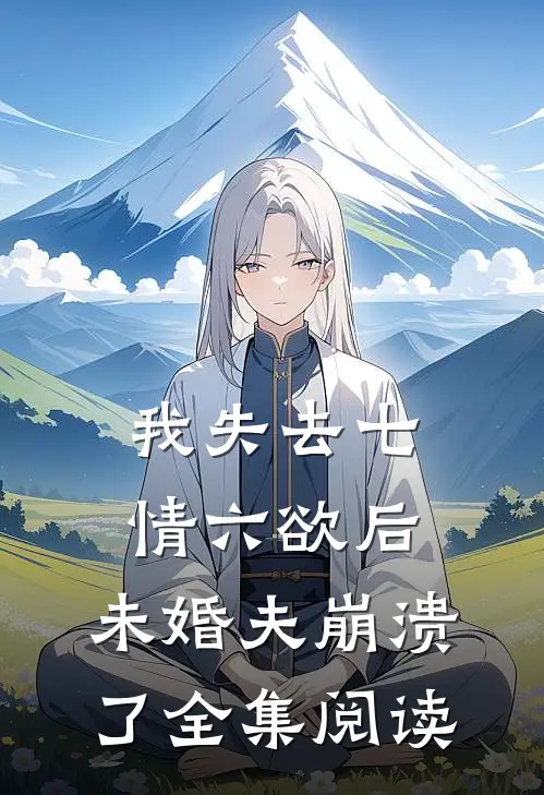 我失去七情六欲后，未婚夫崩溃了全集阅读
