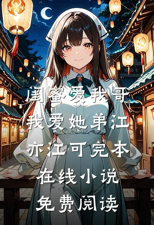 闺蜜爱我哥，我爱她弟江亦江可完本在线小说免费阅读