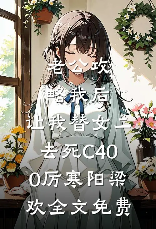 老公攻略我后，让我替女二去死C400厉寒阳梁欢全文免费