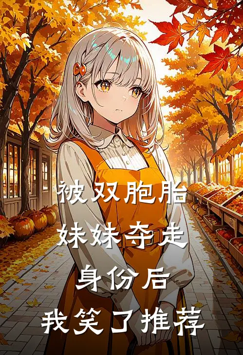 被双胞胎妹妹夺走身份后，我笑了推荐