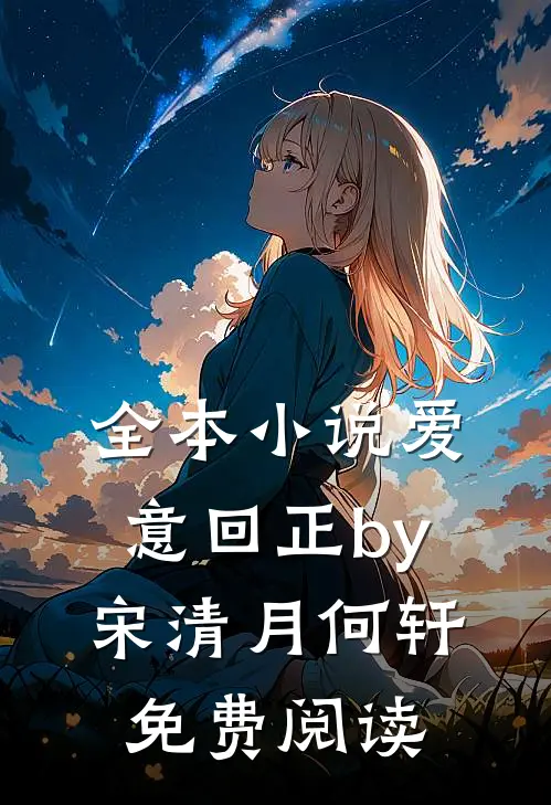 全本小说爱意回正by宋清月何轩免费阅读