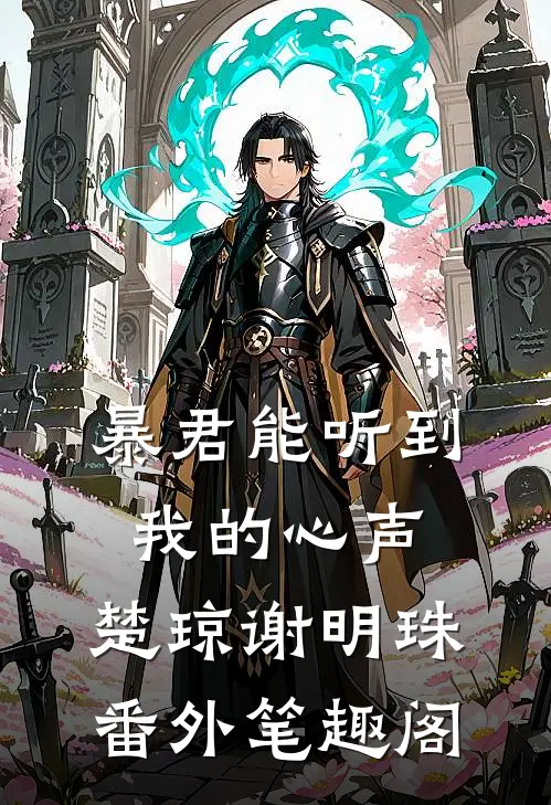 暴君能听到我的心声：楚琼谢明珠番外笔趣阁