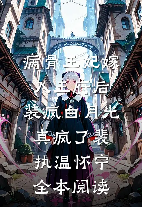 病骨王妃嫁入王府后，装疯白月光真疯了裴执温怀宁全本阅读