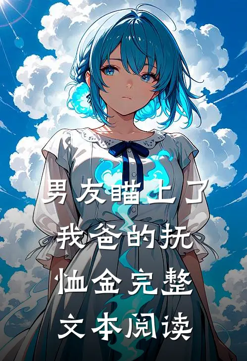 男友瞄上了我爸的抚恤金完整文本阅读