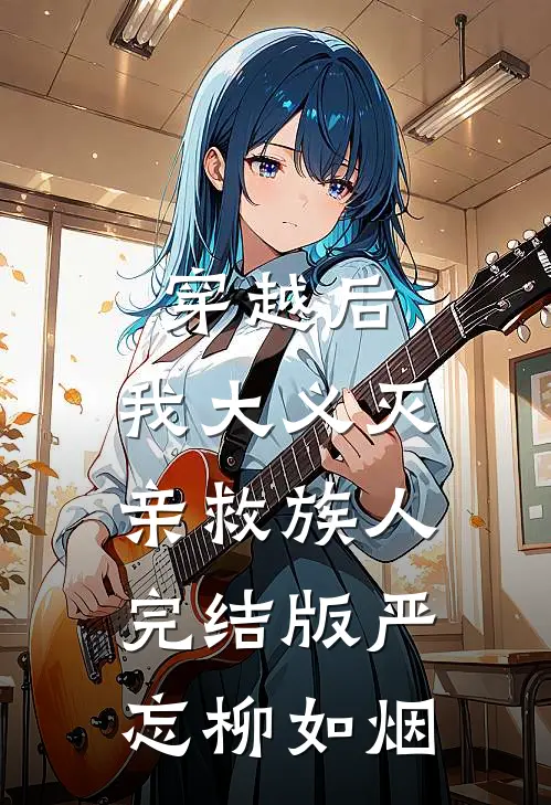 穿越后，我大义灭亲救族人完结版严忘柳如烟