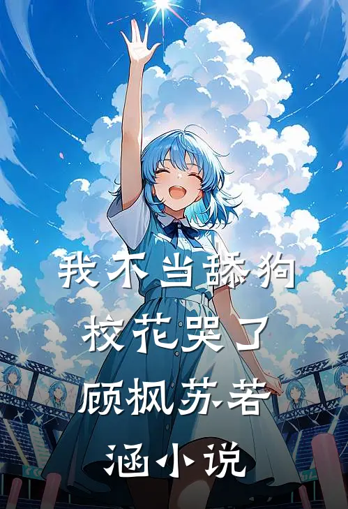 我不当舔狗，校花哭了顾枫苏若涵小说