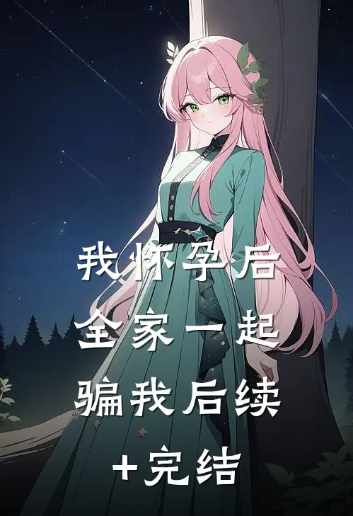 我怀孕后，全家一起骗我后续+完结