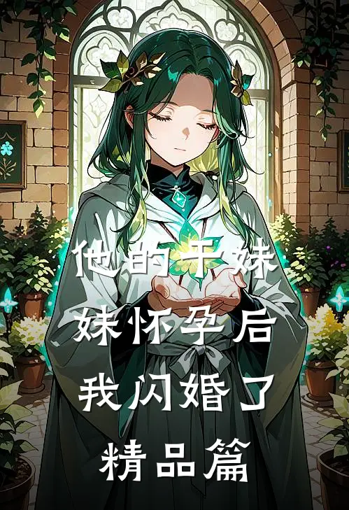 他的干妹妹怀孕后，我闪婚了精品篇