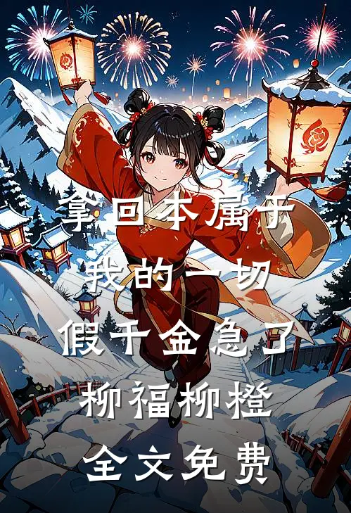 拿回本属于我的一切，假千金急了柳福柳橙全文免费