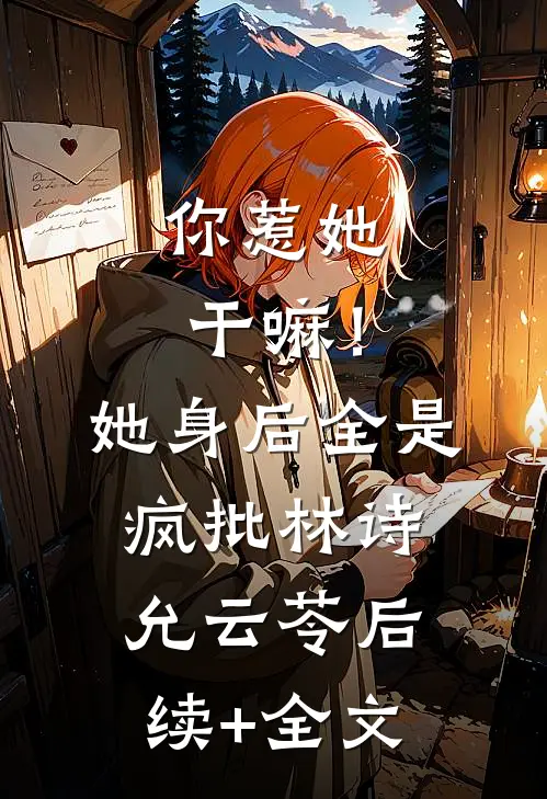 你惹她干嘛！她身后全是疯批林诗允云苓后续+全文
