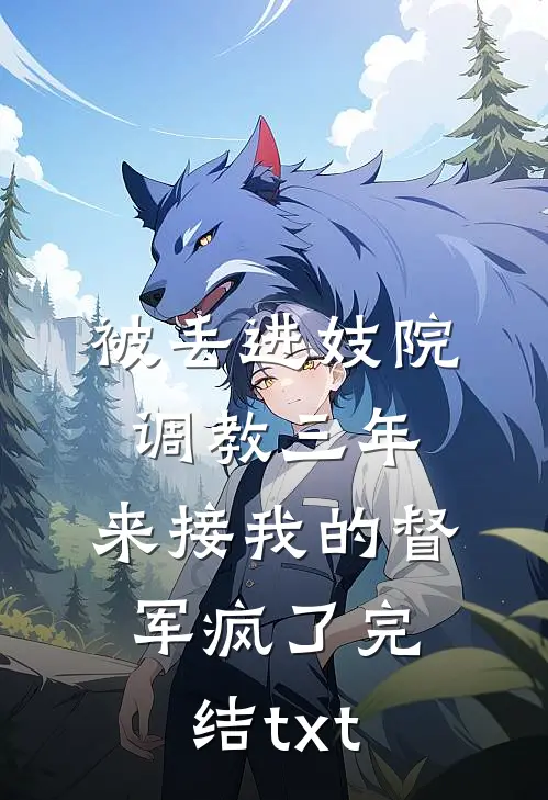 被丢进妓院调教三年，来接我的督军疯了完结txt