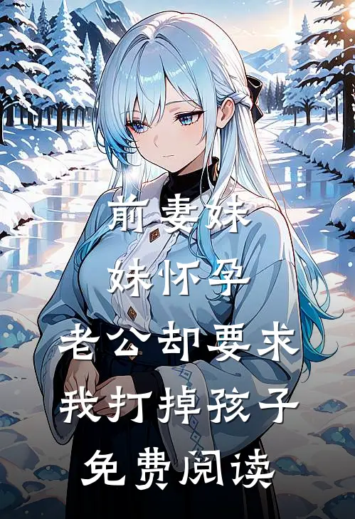 前妻妹妹怀孕，老公却要求我打掉孩子免费阅读