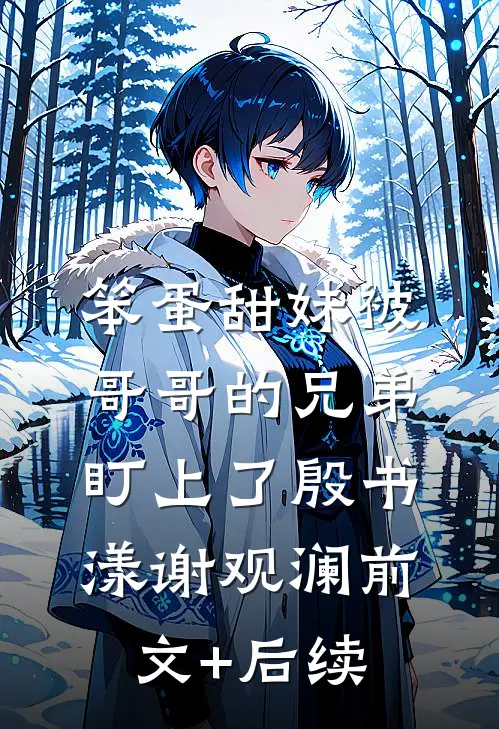 笨蛋甜妹被哥哥的兄弟盯上了殷书漾谢观澜前文+后续