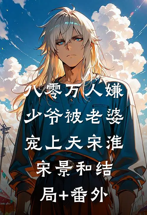 八零万人嫌少爷被老婆宠上天宋淮宋景和结局+番外