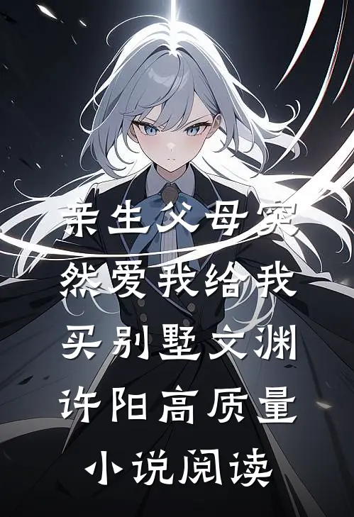 亲生父母突然爱我 给我买别墅文渊许阳高质量小说阅读