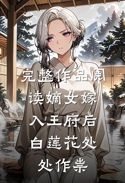 完整作品阅读嫡女嫁入王府后,白莲花处处作祟