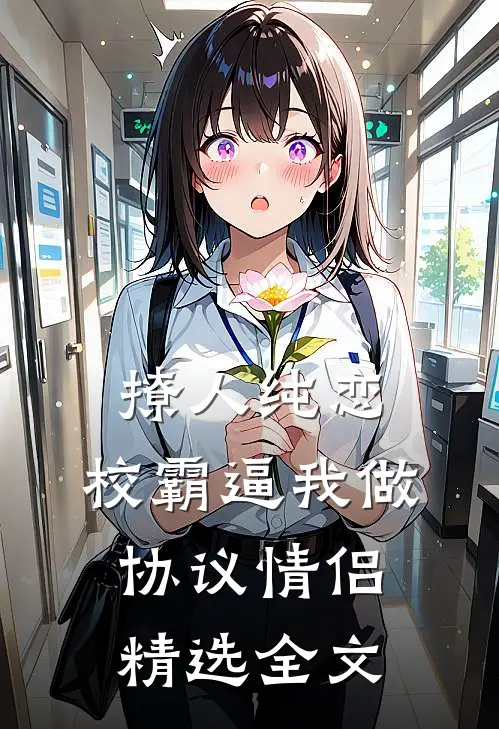 撩人纯恋：校霸逼我做协议情侣精选全文