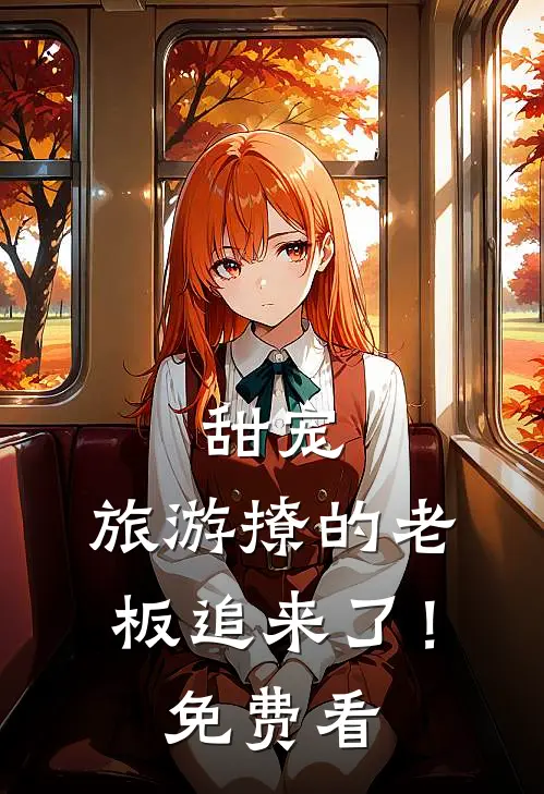 甜宠：旅游撩的老板追来了！免费看