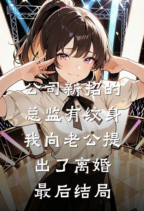 公司新招的总监有纹身，我向老公提出了离婚最后结局