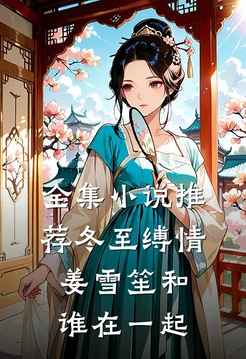 全集小说推荐冬至缚情姜雪笙和谁在一起
