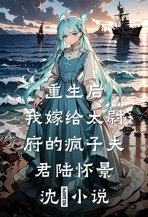 重生后，我嫁给太尉府的疯子夫君陆怀景沈婼小说