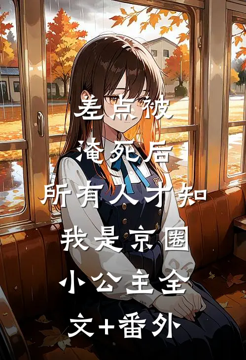 差点被淹死后，所有人才知我是京圈小公主全文+番外