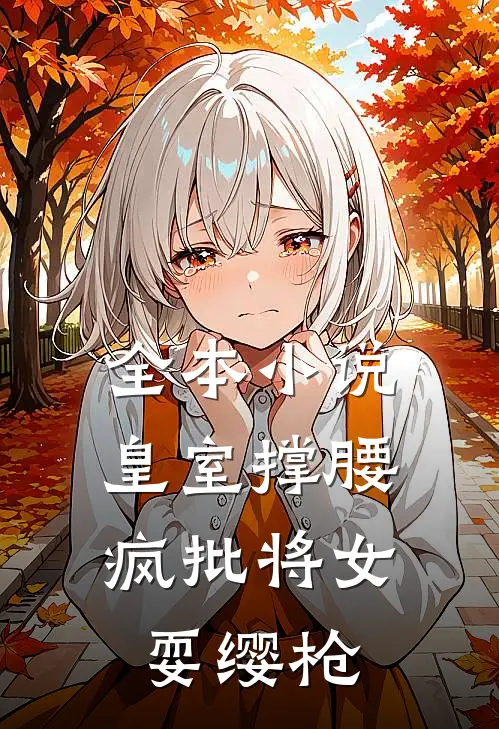 全本小说皇室撑腰，疯批将女耍缨枪