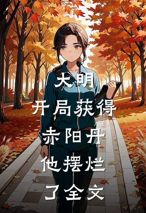 大明：开局获得赤阳丹，他摆烂了全文