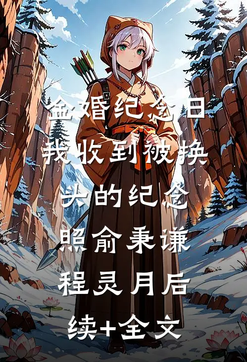 金婚纪念日，我收到被换头的纪念照俞秉谦程灵月后续+全文