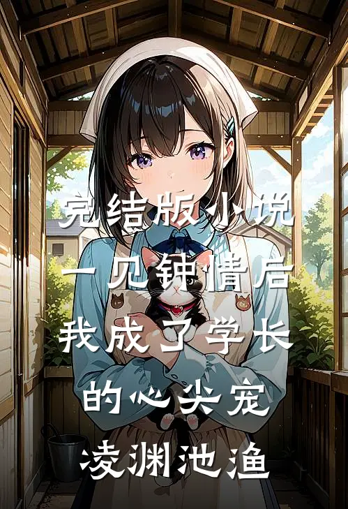 完结版小说一见钟情后，我成了学长的心尖宠凌渊池渔