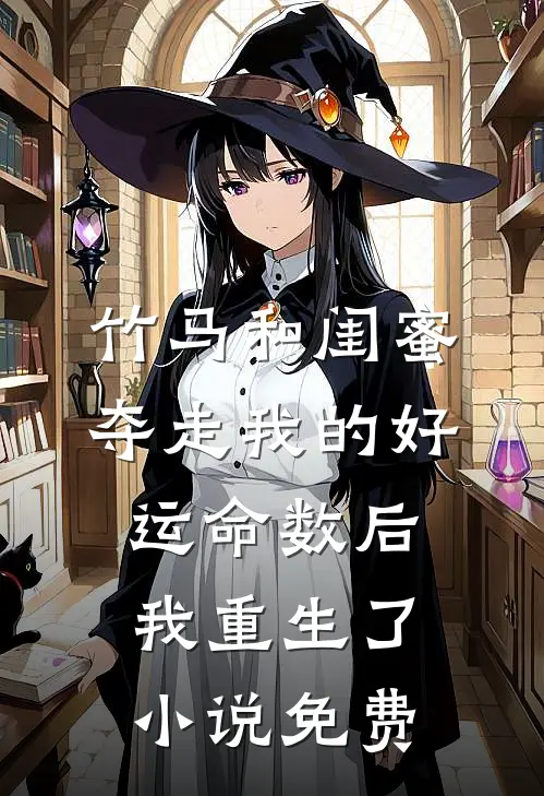 竹马和闺蜜夺走我的好运命数后，我重生了小说免费