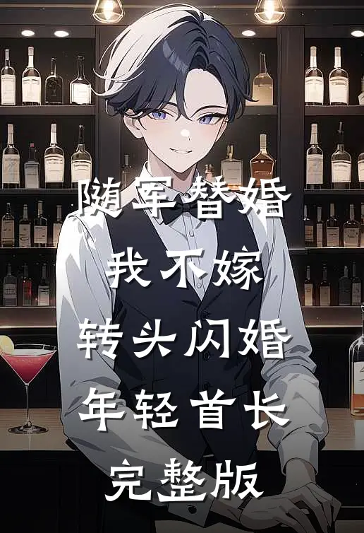 随军替婚我不嫁，转头闪婚年轻首长完整版