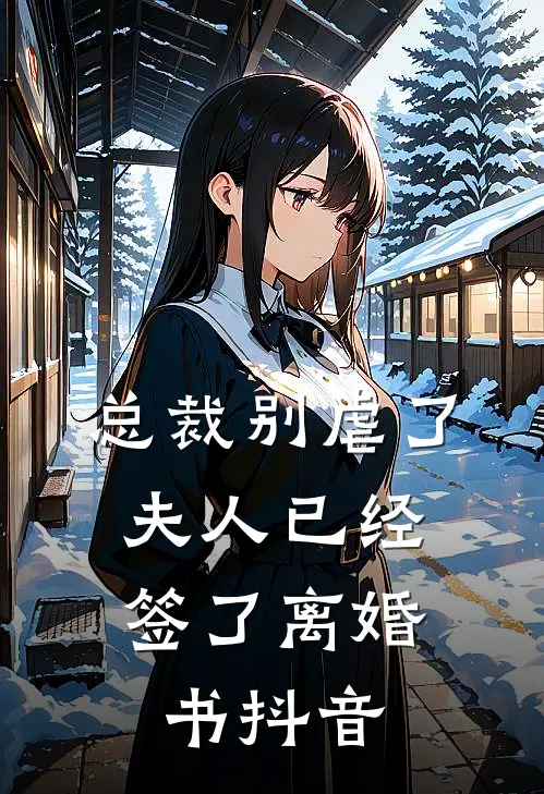 总裁别虐了，夫人已经签了离婚书抖音