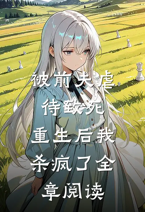 被前夫虐待致死，重生后我杀疯了全章阅读