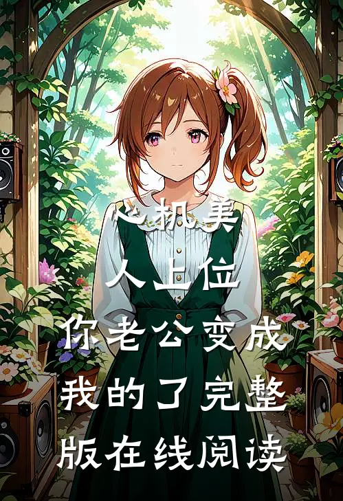 心机美人上位，你老公变成我的了完整版在线阅读