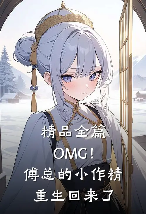 精品全篇OMG！傅总的小作精重生回来了