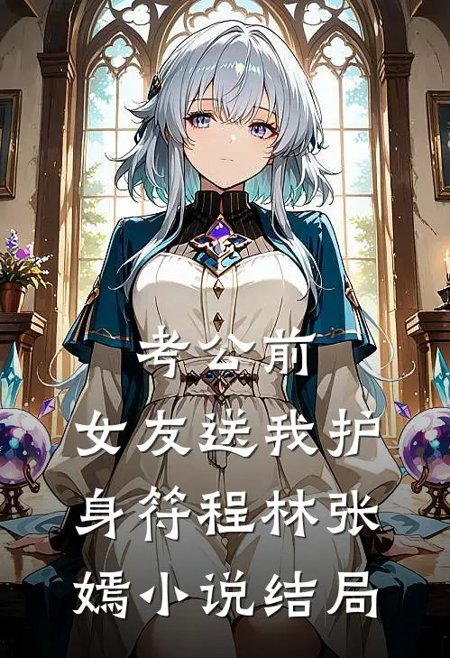考公前，女友送我护身符程林张嫣小说结局