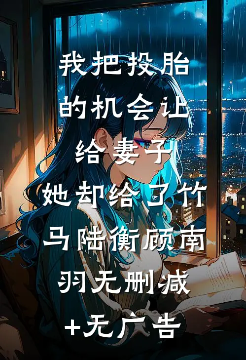 我把投胎的机会让给妻子，她却给了竹马陆衡顾南羽无删减+无广告