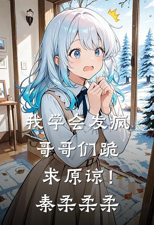 我学会发疯，哥哥们跪求原谅！秦柔柔柔