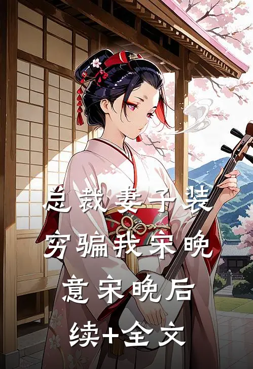 总裁妻子装穷骗我宋晚意宋晚后续+全文