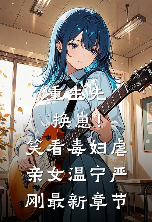 重生先换崽！笑看毒妇虐亲女温宁严刚最新章节