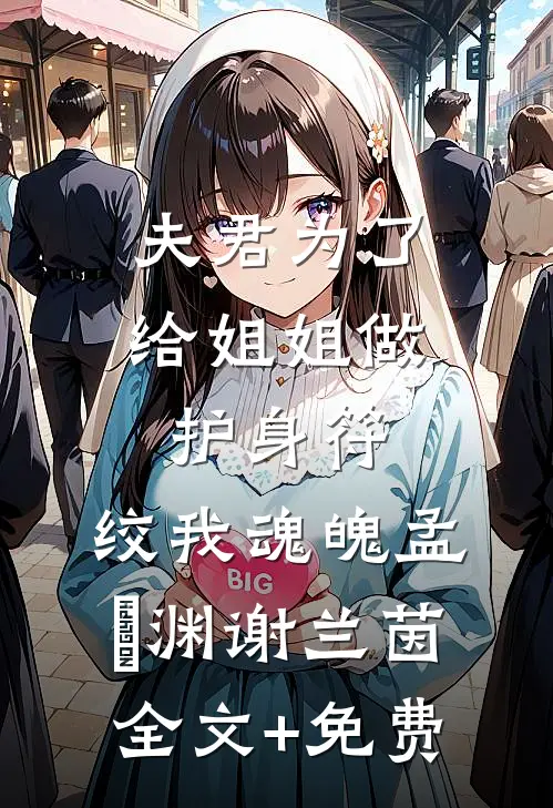 夫君为了给姐姐做护身符，绞我魂魄孟洺渊谢兰茵全文+免费