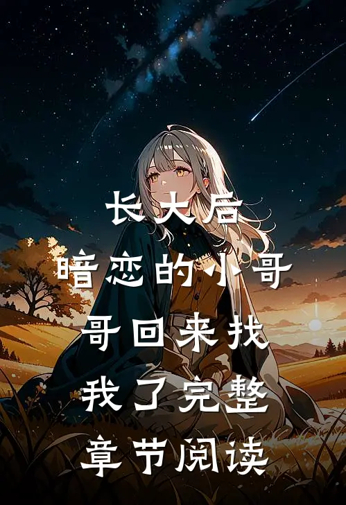 长大后，暗恋的小哥哥回来找我了完整章节阅读
