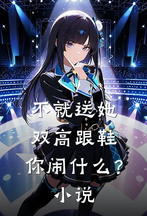 不就送她双高跟鞋，你闹什么？小说