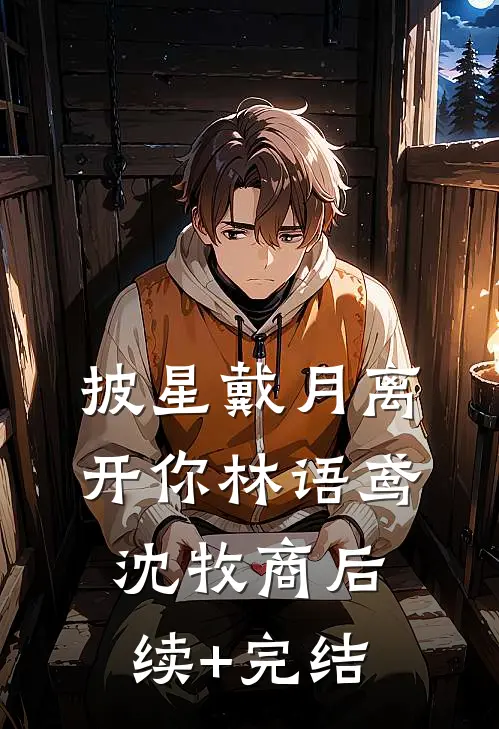 披星戴月离开你林语鸢沈牧商后续+完结